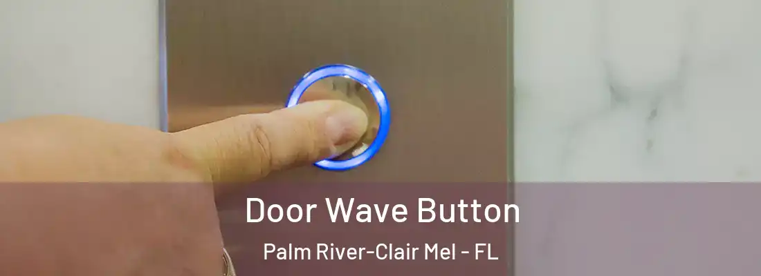  Door Wave Button Palm River-Clair Mel - FL